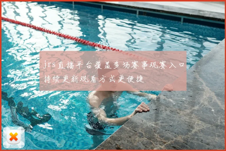 jrs直播平台覆盖多场赛事观赛入口持续更新观看方式更便捷