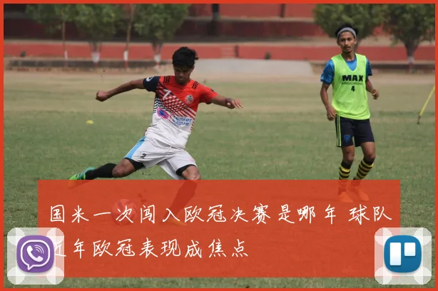国米一次闯入欧冠决赛是哪年 球队近年欧冠表现成焦点