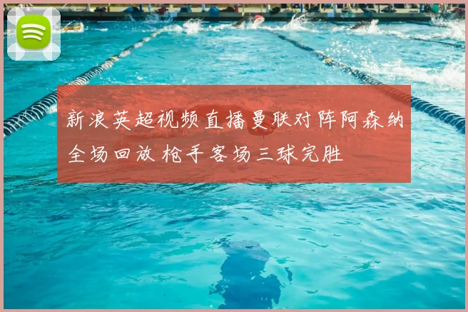 新浪英超视频直播曼联对阵阿森纳全场回放 枪手客场三球完胜