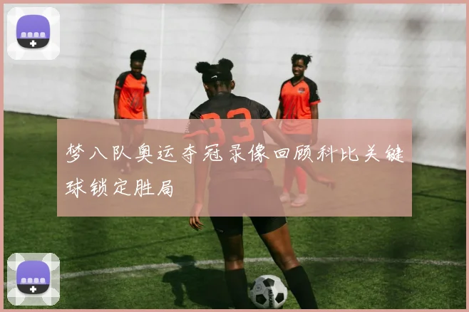 梦八队奥运夺冠录像回顾科比关键球锁定胜局