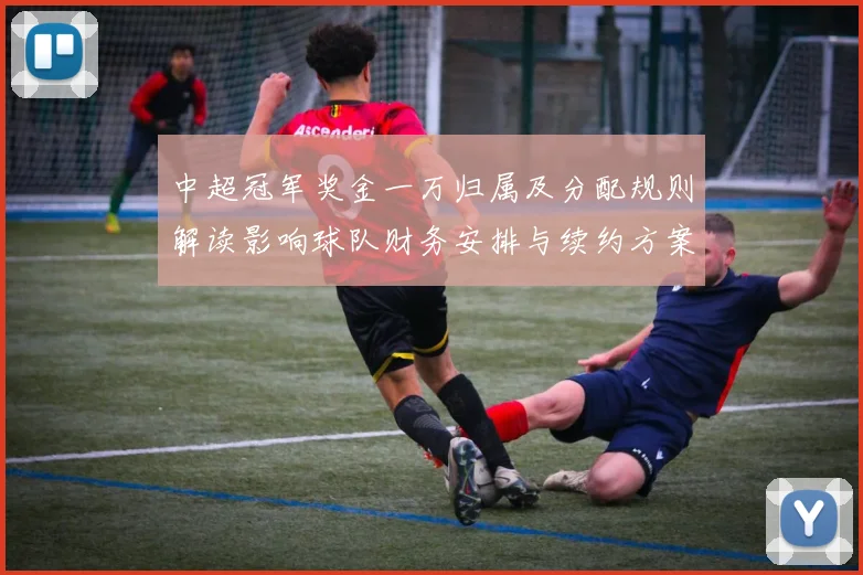 中超冠军奖金一万归属及分配规则解读影响球队财务安排与续约方案