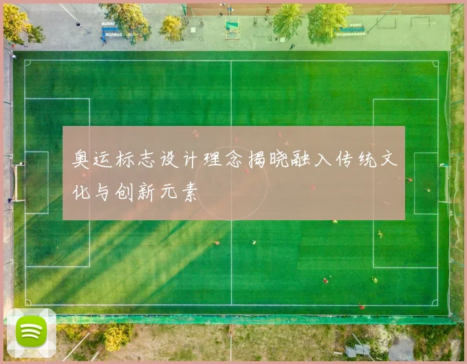 奥运标志设计理念揭晓融入传统文化与创新元素