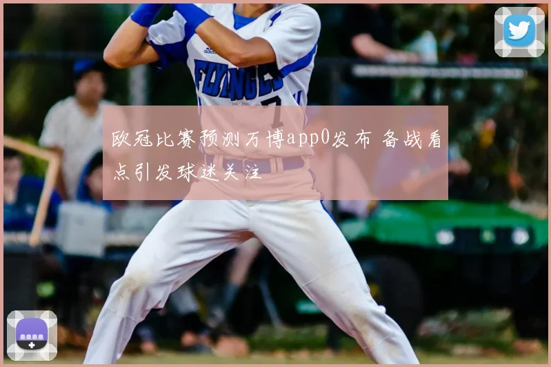 欧冠比赛预测万博app0发布 备战看点引发球迷关注